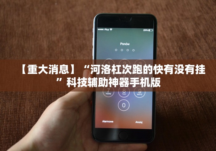 【重大消息】“河洛杠次跑的快有没有挂”科技辅助神器手机版