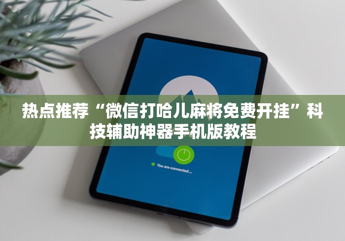 热点推荐“微信打哈儿麻将免费开挂”科技辅助神器手机版教程