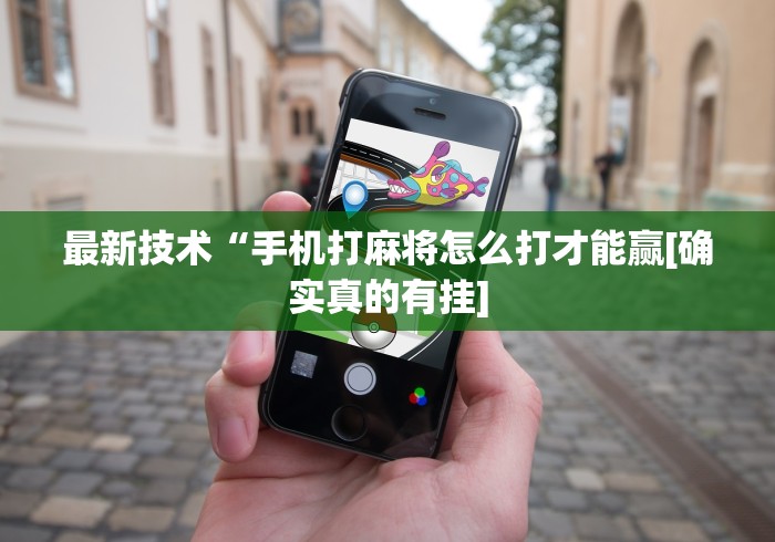 最新技术“手机打麻将怎么打才能赢[确实真的有挂]