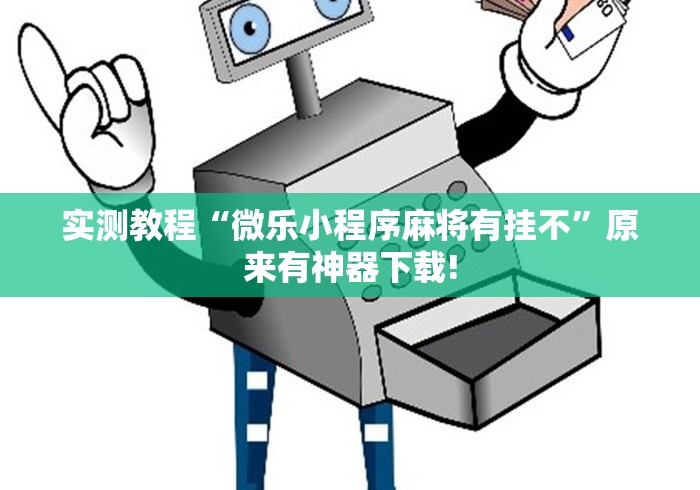 实测教程“微乐小程序麻将有挂不”原来有神器下载!