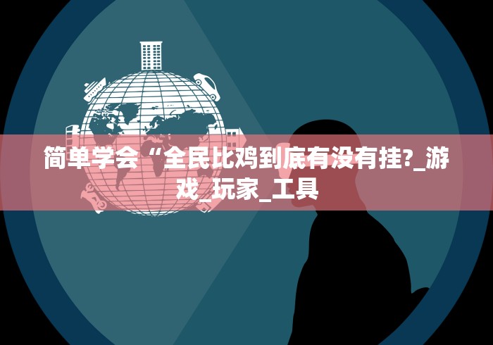 简单学会“全民比鸡到底有没有挂?_游戏_玩家_工具