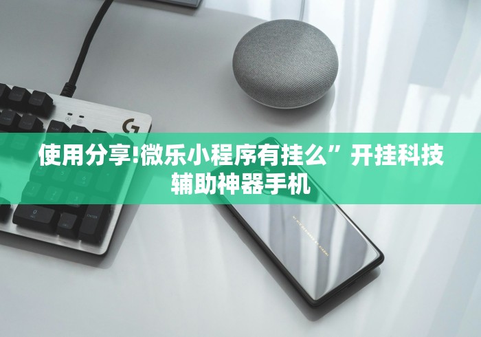 使用分享!微乐小程序有挂么”开挂科技辅助神器手机