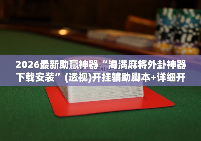 2026最新助赢神器“海满麻将外卦神器下载安装”(透视)开挂辅助脚本+详细开挂安装教程