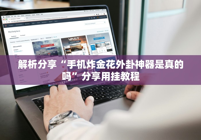 解析分享“手机炸金花外卦神器是真的吗”分享用挂教程