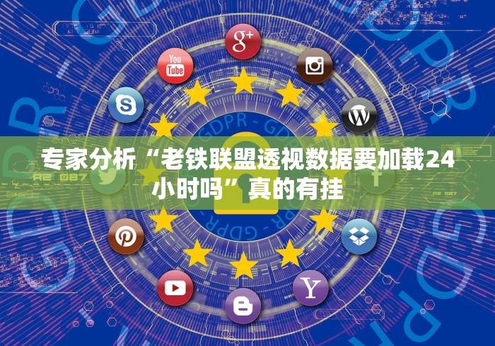 专家分析“老铁联盟透视数据要加载24小时吗”真的有挂