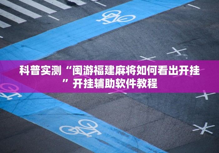 科普实测“闽游福建麻将如何看出开挂”开挂辅助软件教程