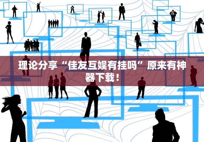 理论分享“佳友互娱有挂吗”原来有神器下载！