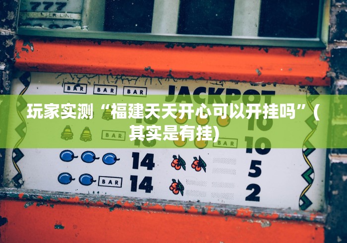 玩家实测“福建天天开心可以开挂吗”(其实是有挂)