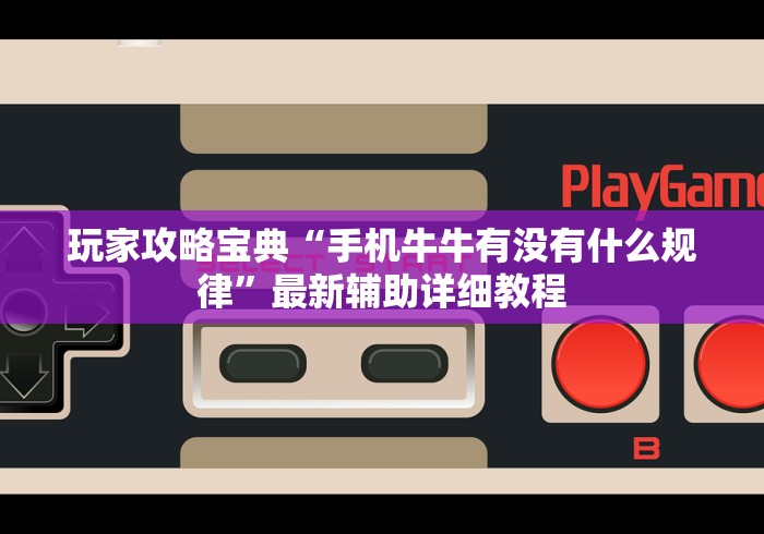 玩家攻略宝典“手机牛牛有没有什么规律”最新辅助详细教程