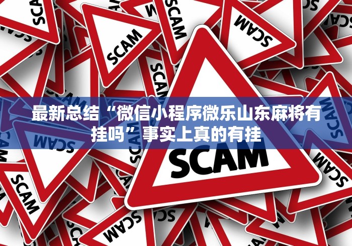 最新总结“微信小程序微乐山东麻将有挂吗”事实上真的有挂