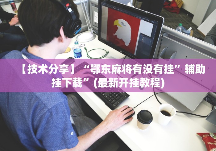 【技术分享】“鄂东麻将有没有挂”辅助挂下载”(最新开挂教程)