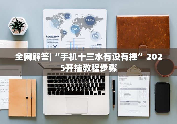 全网解答|“手机十三水有没有挂”2025开挂教程步骤 全网解答|“手机十三水有没有挂”2025开挂教程步骤