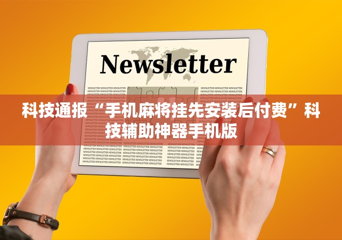 科技通报“手机麻将挂先安装后付费”科技辅助神器手机版