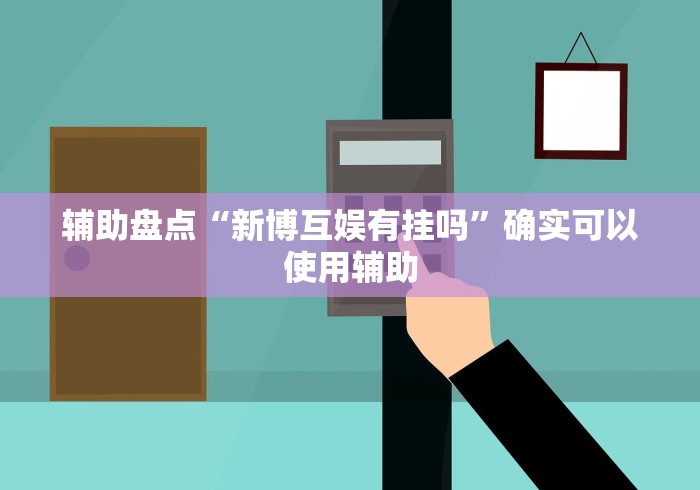 辅助盘点“新博互娱有挂吗”确实可以使用辅助
