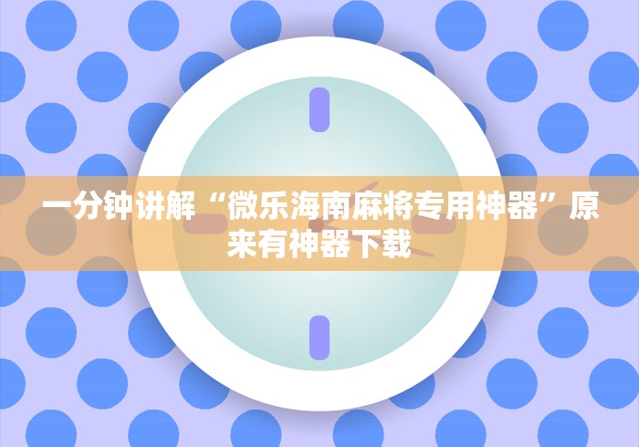 一分钟讲解“微乐海南麻将专用神器”原来有神器下载