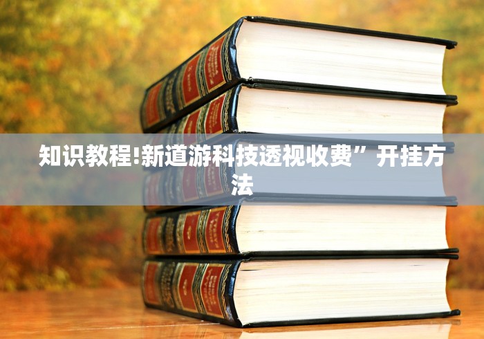 知识教程!新道游科技透视收费”开挂方法
