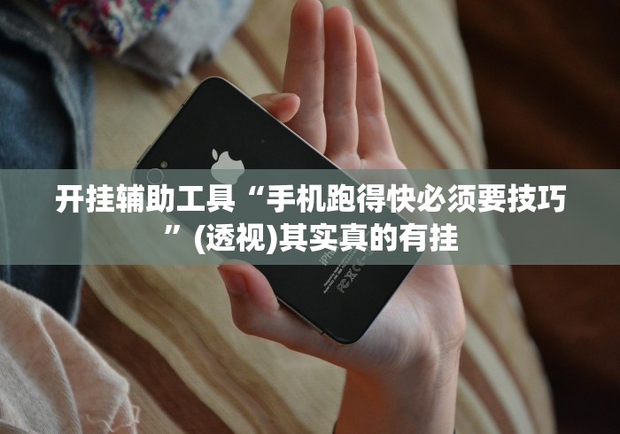开挂辅助工具“手机跑得快必须要技巧”(透视)其实真的有挂
