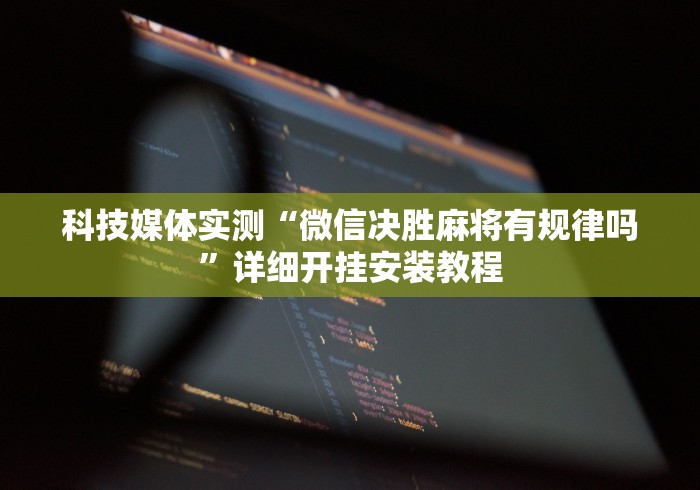 科技媒体实测“微信决胜麻将有规律吗”详细开挂安装教程