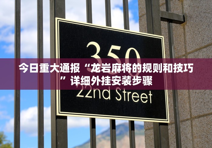 今日重大通报“龙岩麻将的规则和技巧”详细外挂安装步骤