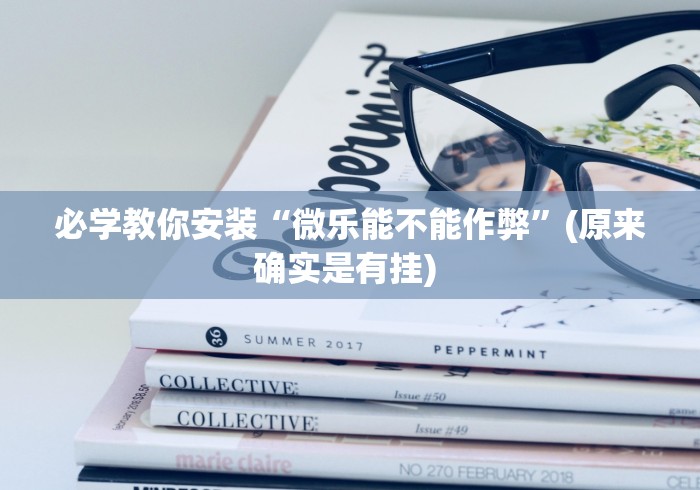 必学教你安装“微乐能不能作弊”(原来确实是有挂) 