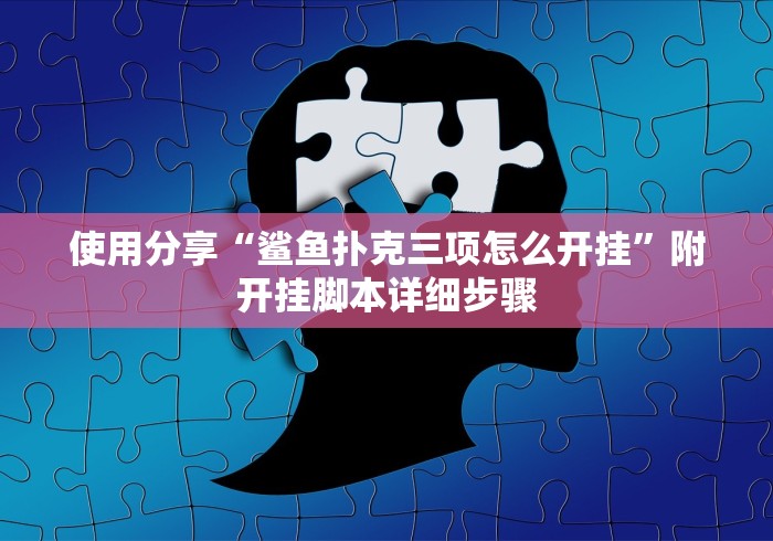 使用分享“鲨鱼扑克三项怎么开挂”附开挂脚本详细步骤