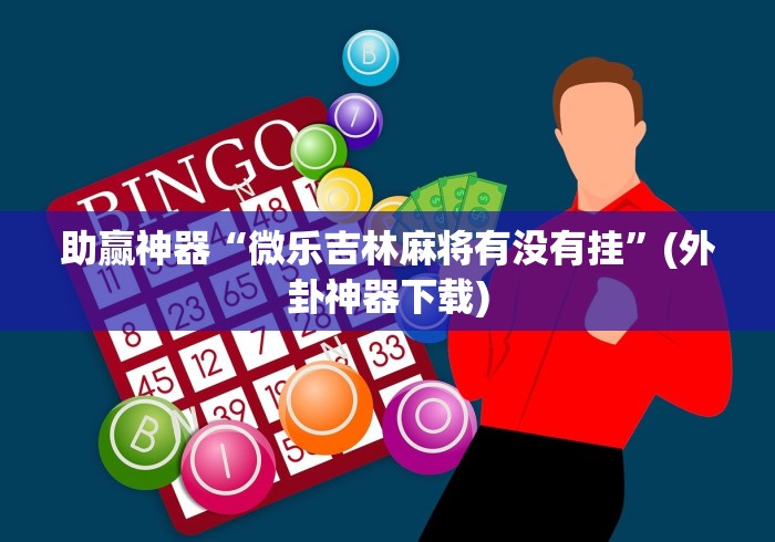 助赢神器“微乐吉林麻将有没有挂”(外卦神器下载)
