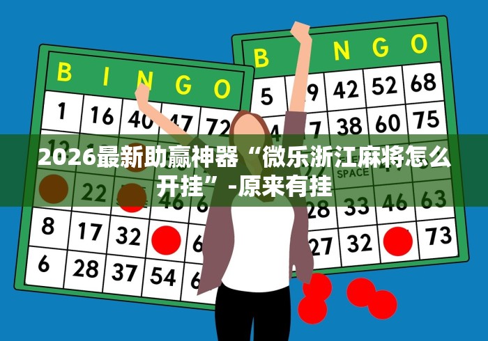 2026最新助赢神器“微乐浙江麻将怎么开挂”-原来有挂