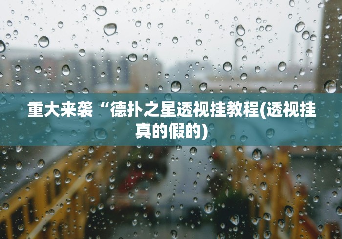 重大来袭“德扑之星透视挂教程(透视挂真的假的)