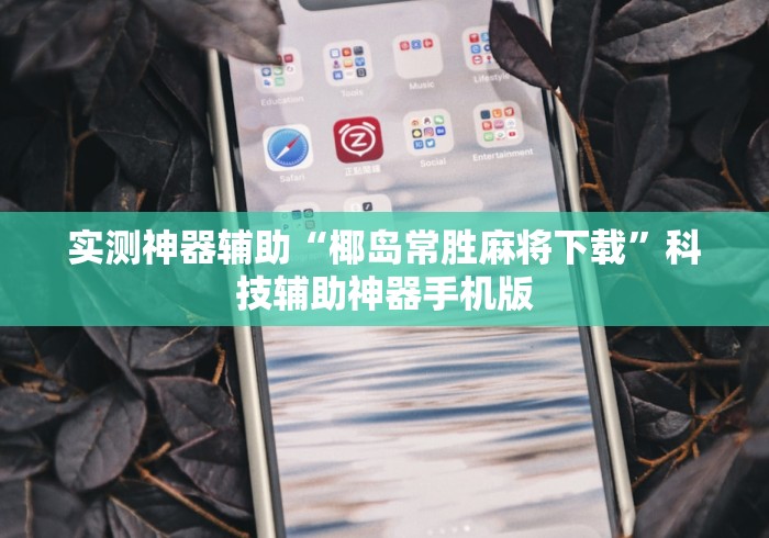 实测神器辅助“椰岛常胜麻将下载”科技辅助神器手机版