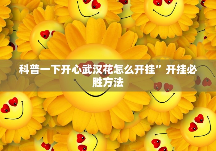 科普一下开心武汉花怎么开挂”开挂必胜方法