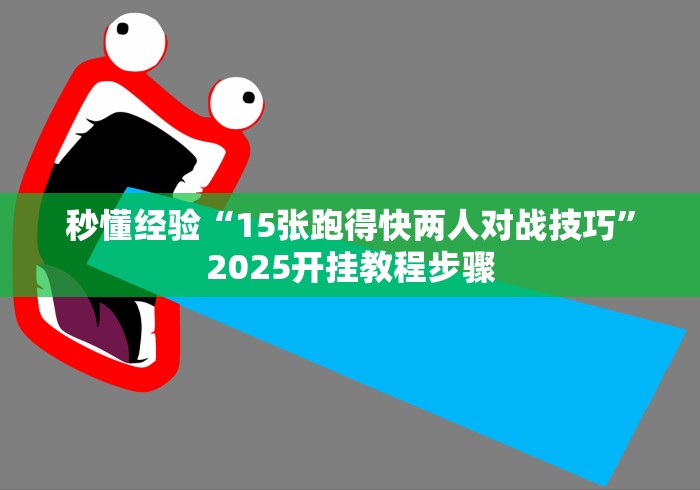 秒懂经验“15张跑得快两人对战技巧”2025开挂教程步骤
