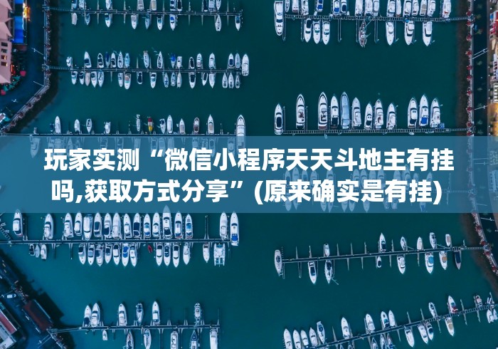 玩家实测“微信小程序天天斗地主有挂吗,获取方式分享”(原来确实是有挂) 