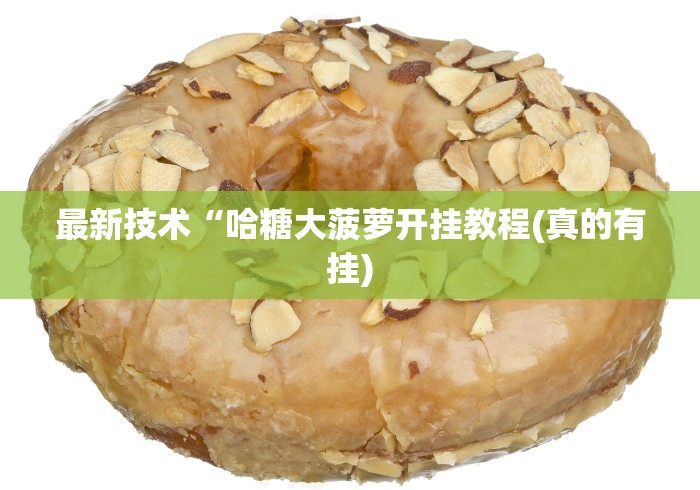 最新技术“哈糖大菠萝开挂教程(真的有挂)