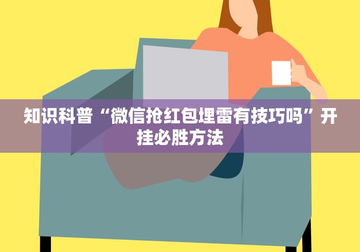 知识科普“微信抢红包埋雷有技巧吗”开挂必胜方法