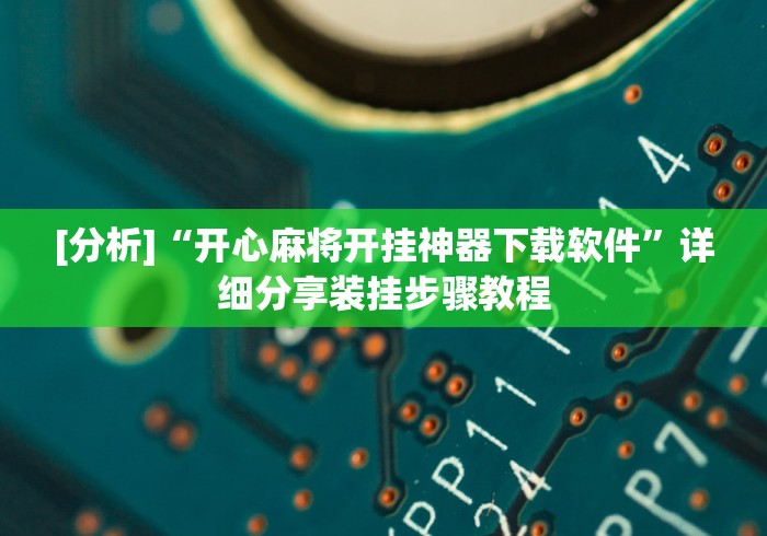 [分析]“开心麻将开挂神器下载软件”详细分享装挂步骤教程