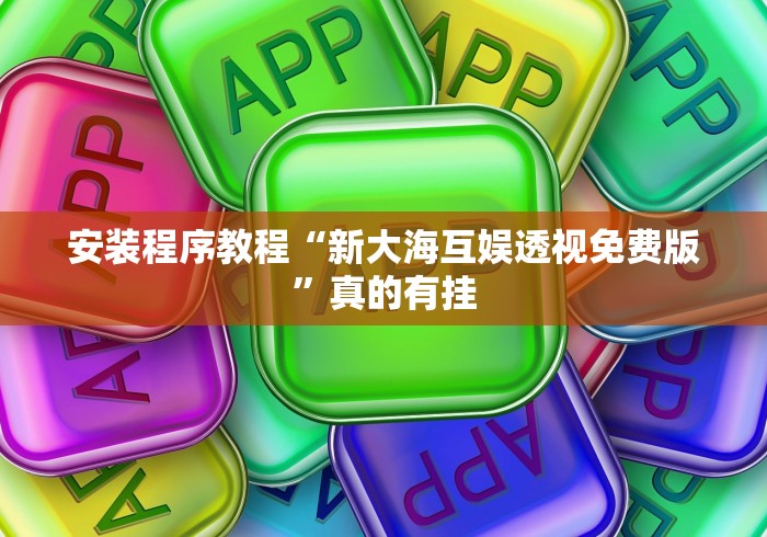安装程序教程“新大海互娱透视免费版”真的有挂