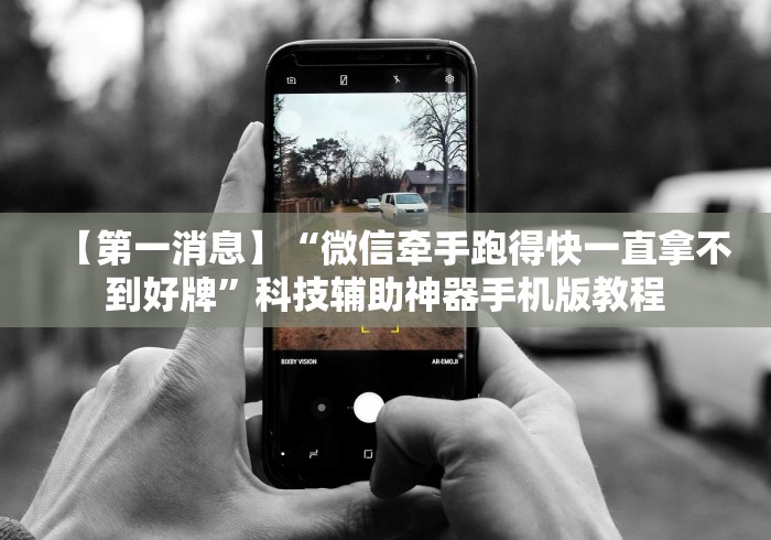 【第一消息】“微信牵手跑得快一直拿不到好牌”科技辅助神器手机版教程