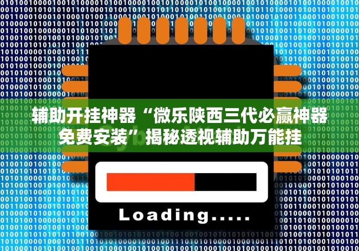 辅助开挂神器“微乐陕西三代必赢神器免费安装”揭秘透视辅助万能挂
