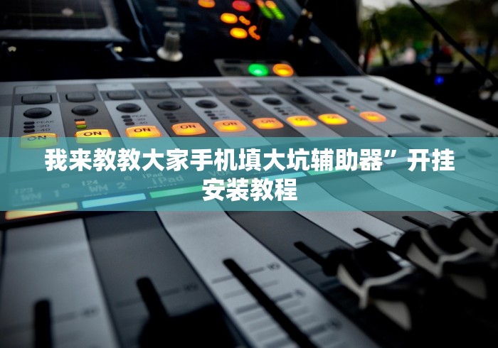我来教教大家手机填大坑辅助器”开挂安装教程