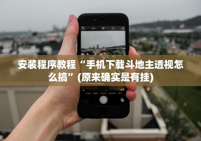 安装程序教程“手机下载斗地主透视怎么搞”(原来确实是有挂)
