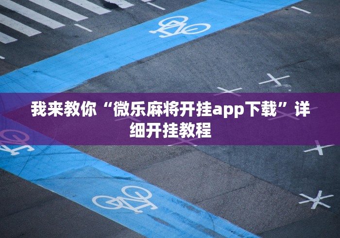 我来教你“微乐麻将开挂app下载”详细开挂教程