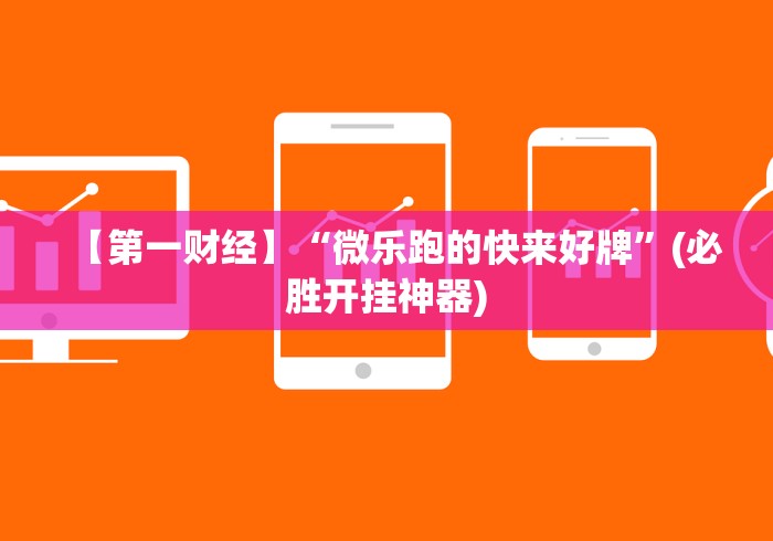 【第一财经】“微乐跑的快来好牌”(必胜开挂神器)
