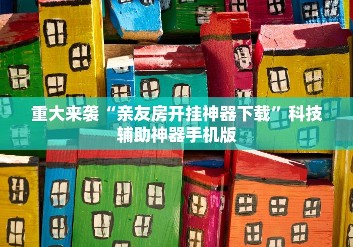 重大来袭“亲友房开挂神器下载”科技辅助神器手机版