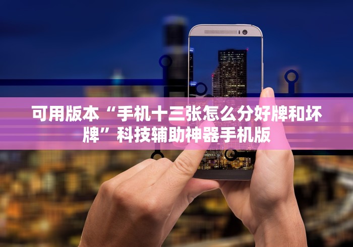 可用版本“手机十三张怎么分好牌和坏牌”科技辅助神器手机版