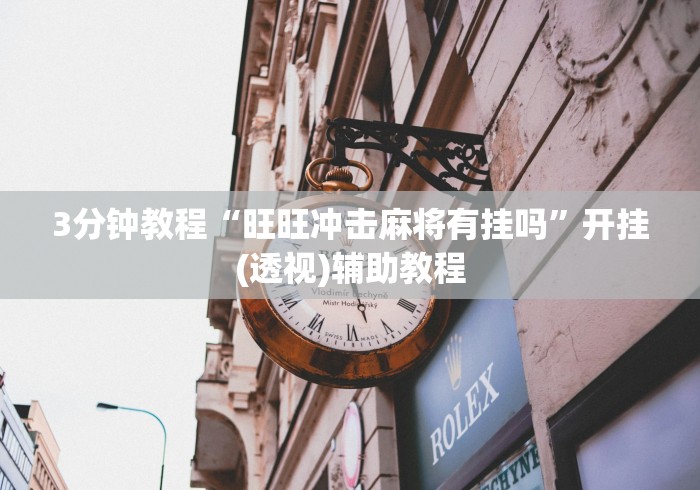 3分钟教程“旺旺冲击麻将有挂吗”开挂(透视)辅助教程