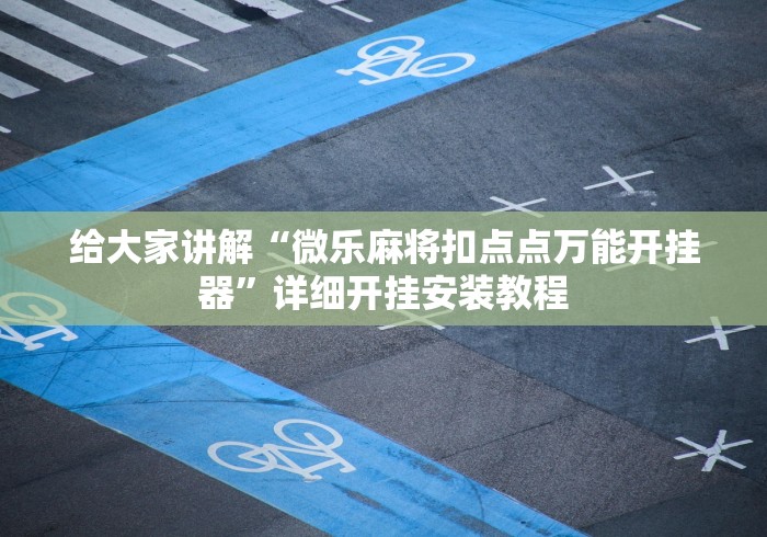 给大家讲解“微乐麻将扣点点万能开挂器”详细开挂安装教程