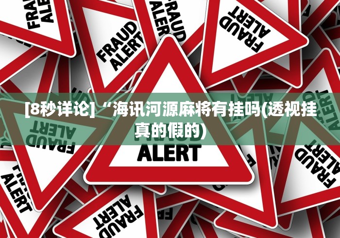 [8秒详论]“海讯河源麻将有挂吗(透视挂真的假的)