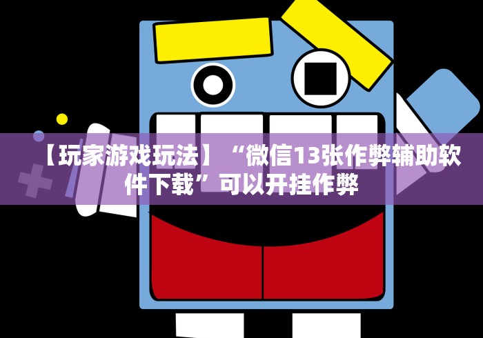 【玩家游戏玩法】“微信13张作弊辅助软件下载”可以开挂作弊