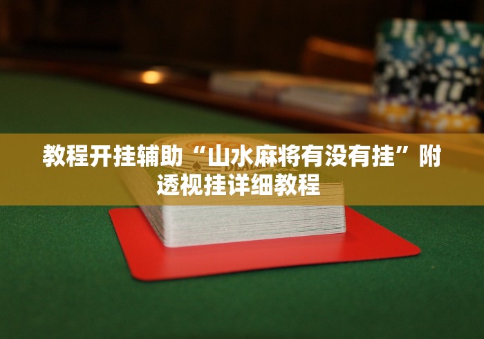 教程开挂辅助“山水麻将有没有挂”附透视挂详细教程 