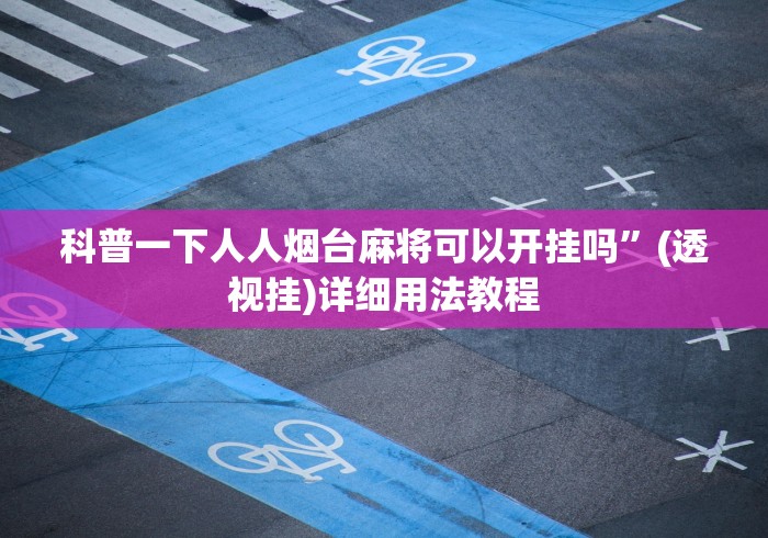 科普一下人人烟台麻将可以开挂吗”(透视挂)详细用法教程